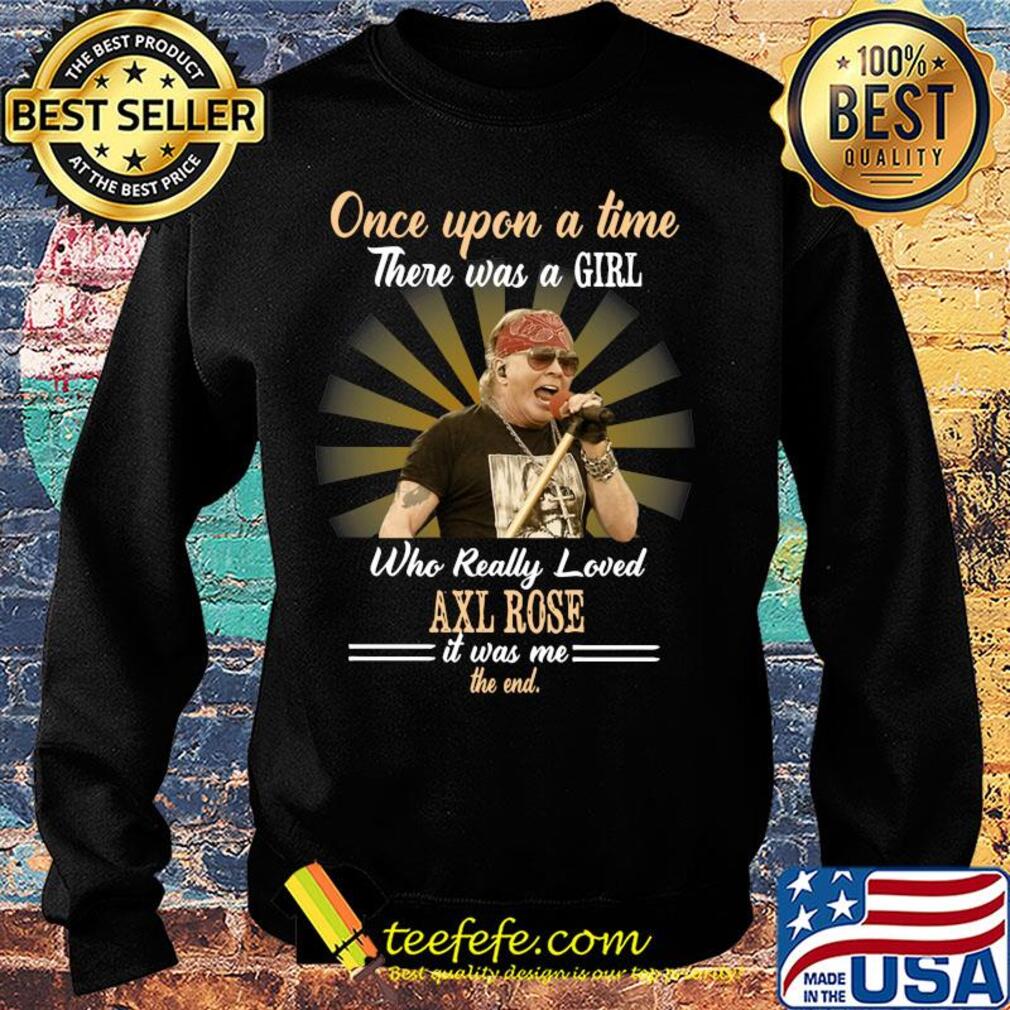 Once upon a time who really loved Axl Rose it was me the end s Sweater Once upon a time who really loved Axl Rose it was me the end s Sweater