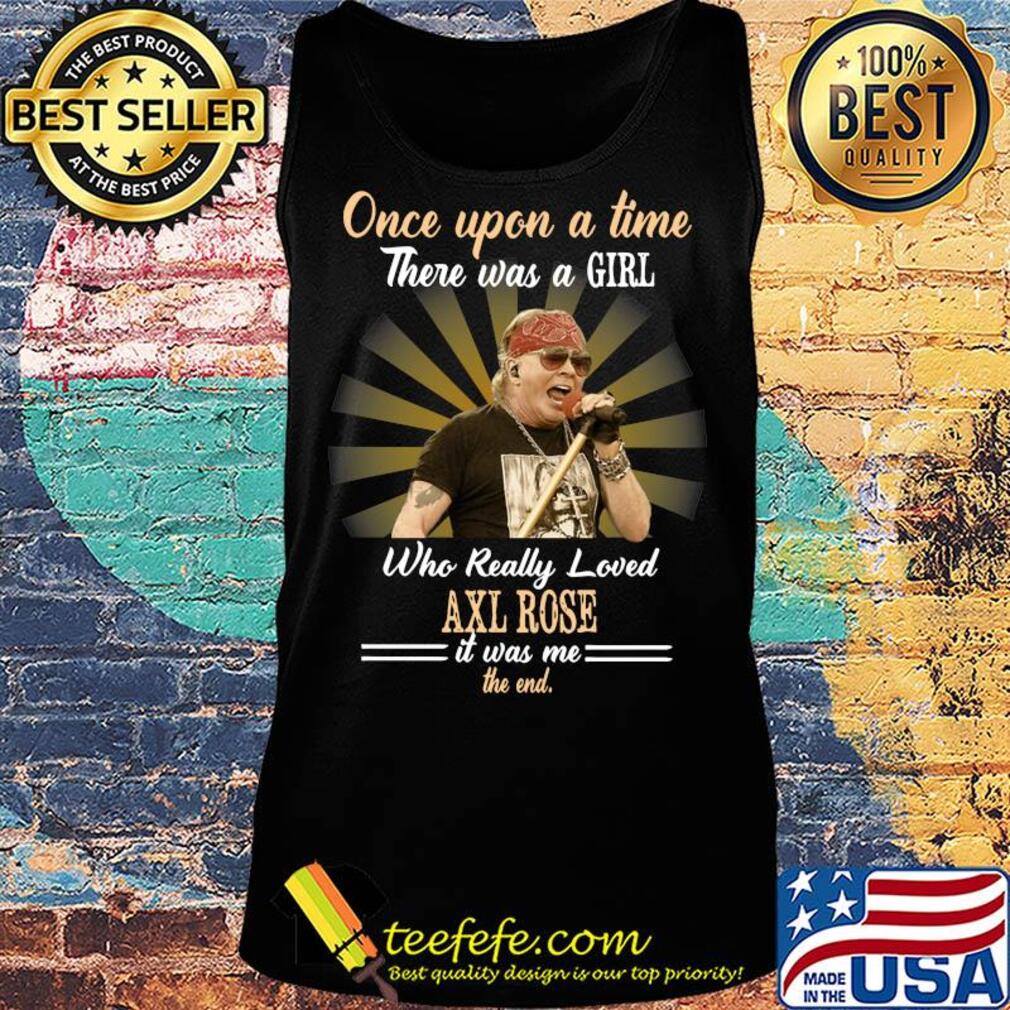 Once upon a time who really loved Axl Rose it was me the end s Tank top Once upon a time who really loved Axl Rose it was me the end s Tank top