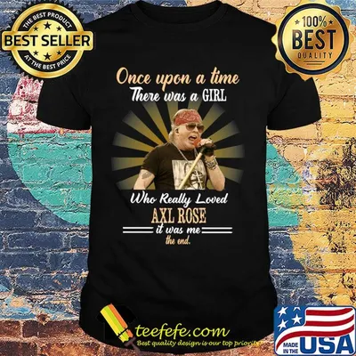 Once upon a time who really loved Axl Rose it was me the end shirt