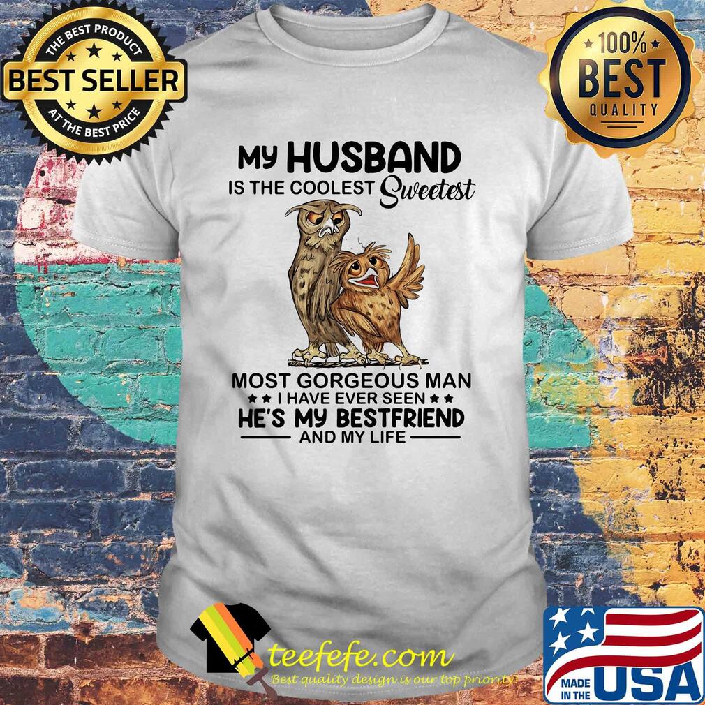 Owl my husband is the coolest sweetest most gorgeous man shirt Owl my husband is the coolest sweetest most gorgeous man shirt