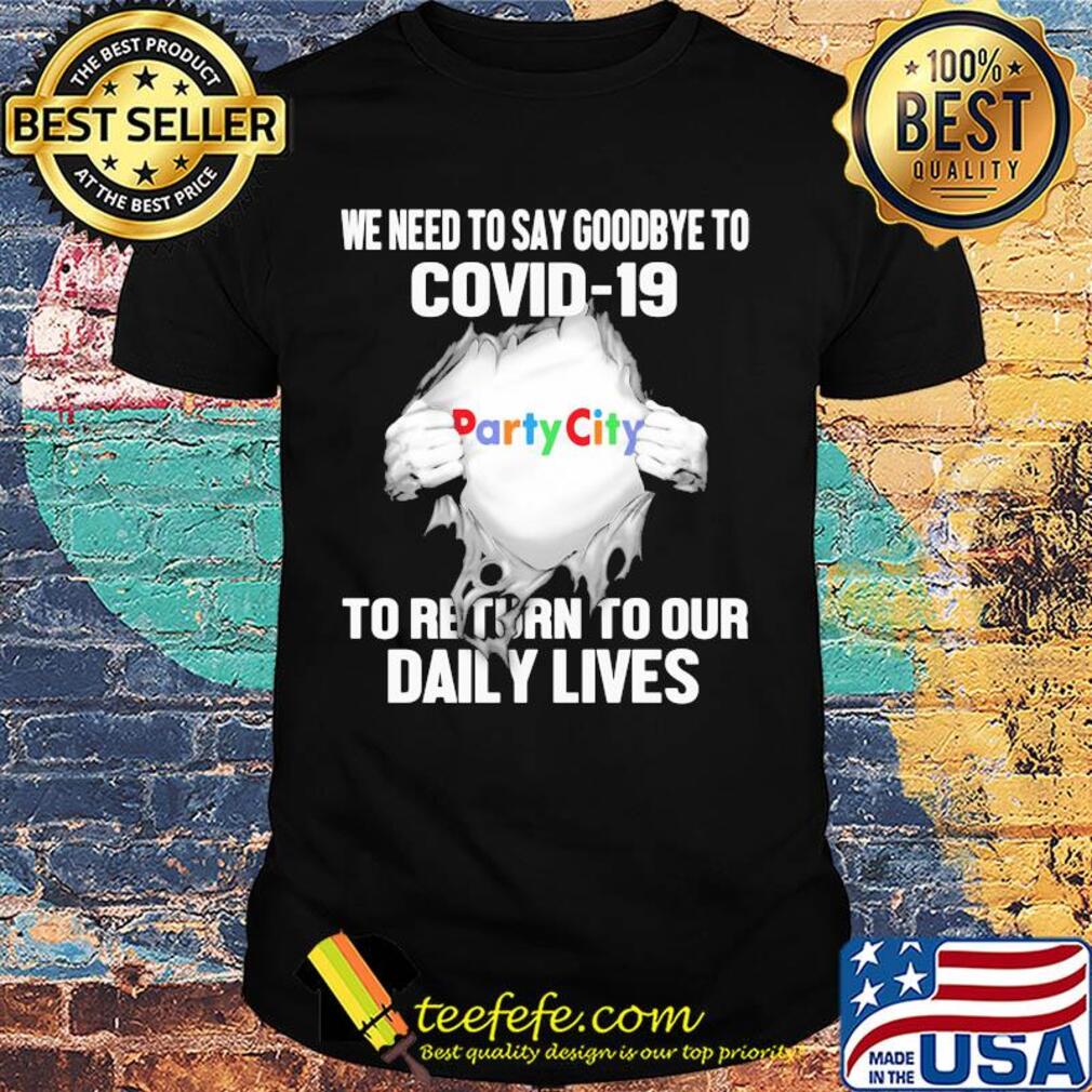 Party city we need to say goodbye to covid-19 to return to our daily lives hands shirt