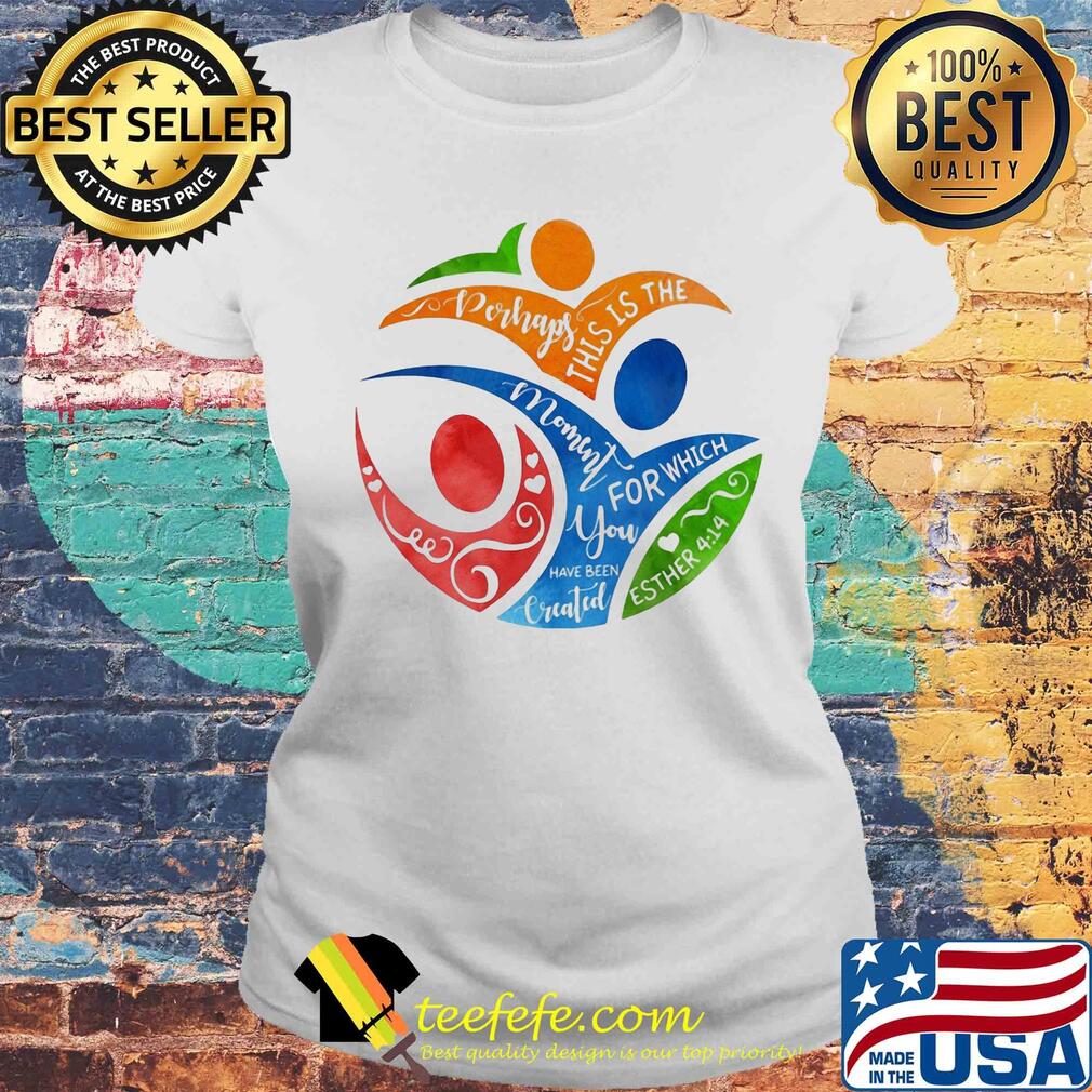 Perhaps this is the mommy for which you have been esther 4 14 s Laides tee Perhaps this is the mommy for which you have been esther 4 14 s Laides tee