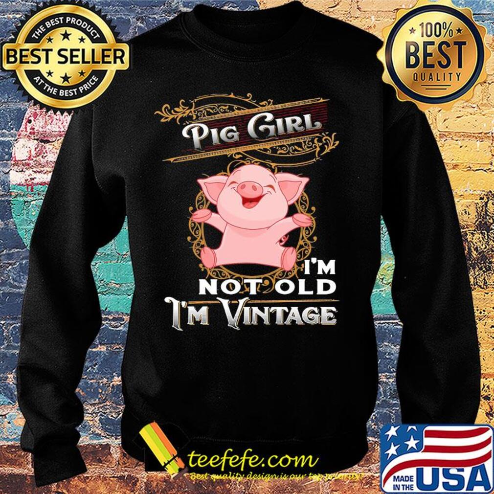 Pig girl I'm not old I'm vintage s Sweater Pig girl I'm not old I'm vintage s Sweater