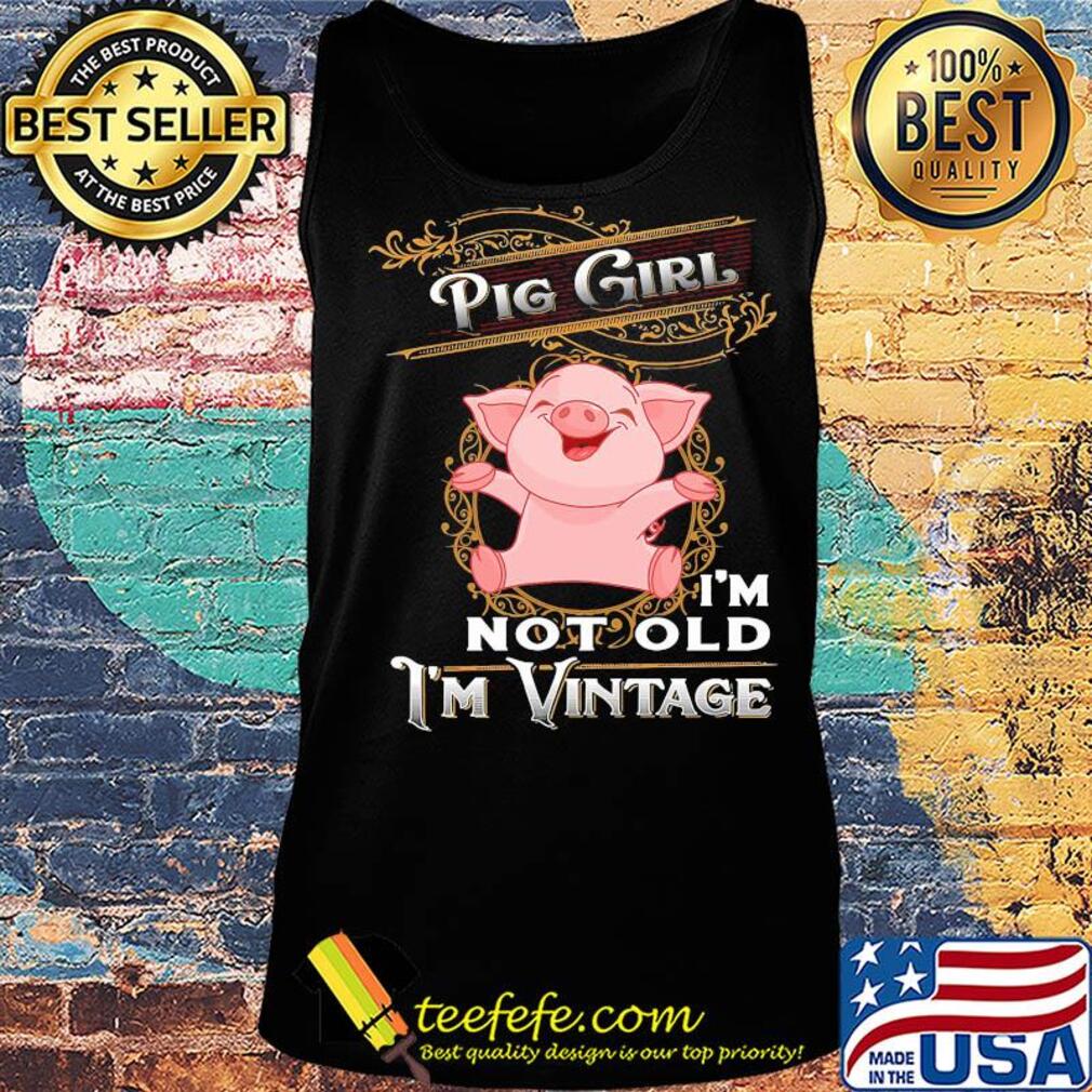 Pig girl I'm not old I'm vintage s Tank top Pig girl I'm not old I'm vintage s Tank top