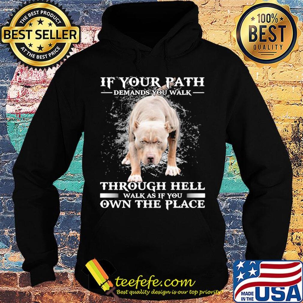 Pitbull if your path demands you walk through hell walk as if you own the place s Hoodie Pitbull if your path demands you walk through hell walk as if you own the place s Hoodie