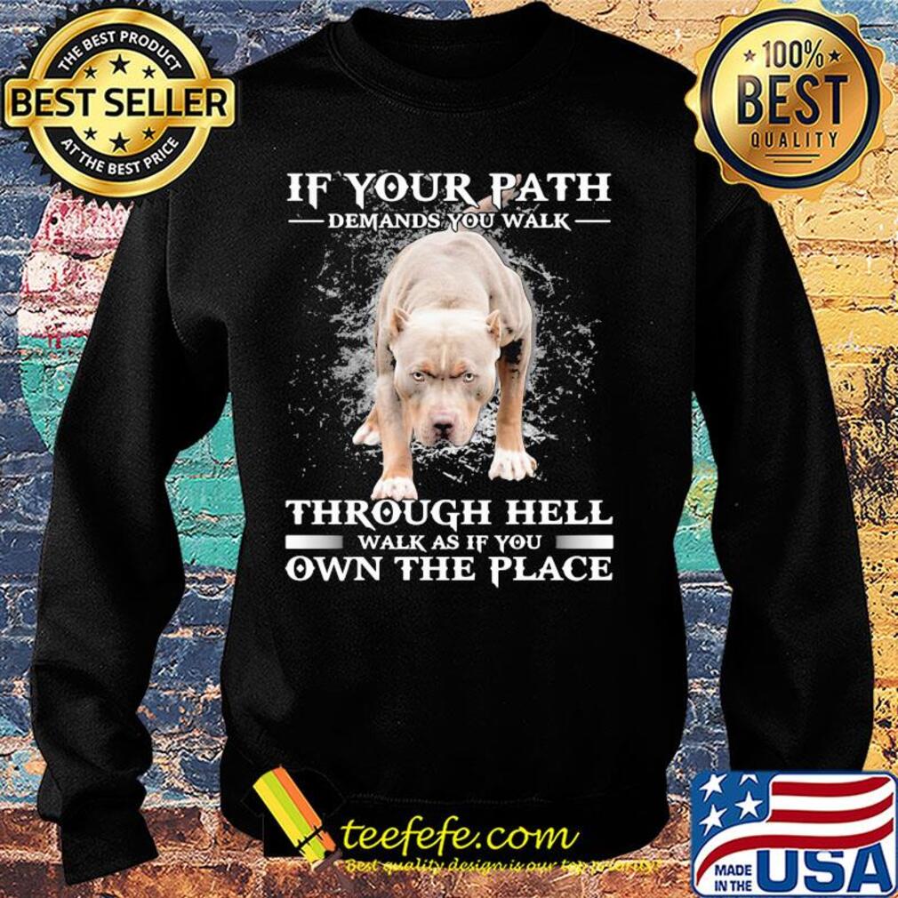 Pitbull if your path demands you walk through hell walk as if you own the place s Sweater Pitbull if your path demands you walk through hell walk as if you own the place s Sweater
