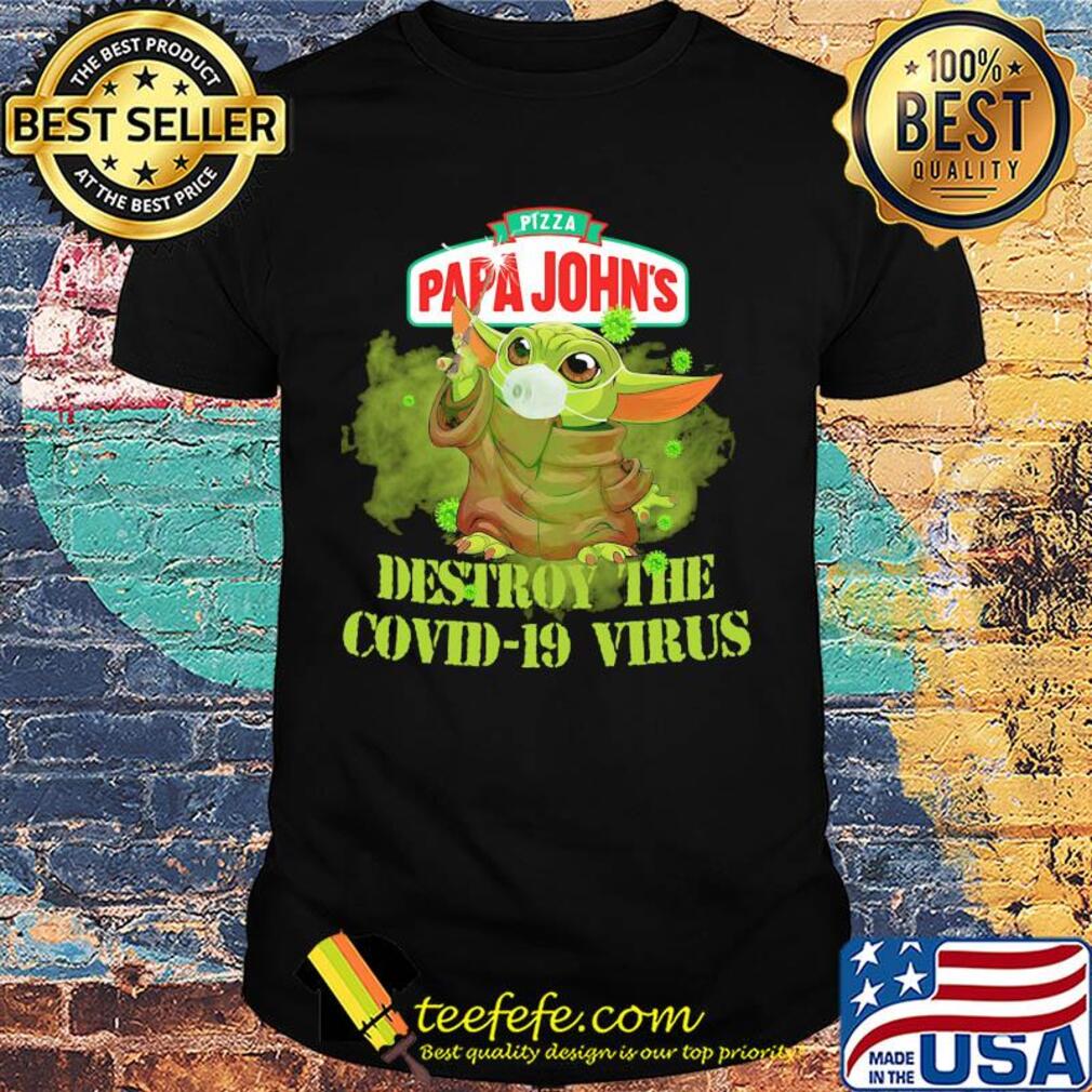 Pizza papa john’s baby yoda destroy the covid-19 virus shirt