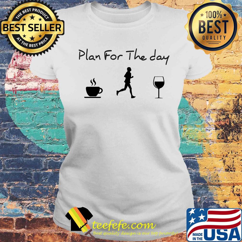 Plan for the day coffee jogging and running wine s Laides tee Plan for the day coffee jogging and running wine s Laides tee