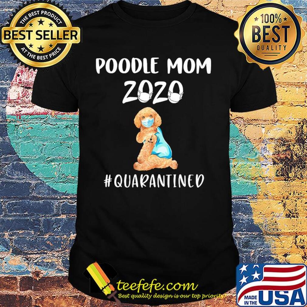 Poodle mom 2020 mask quarantined shirt Poodle mom 2020 mask quarantined shirt