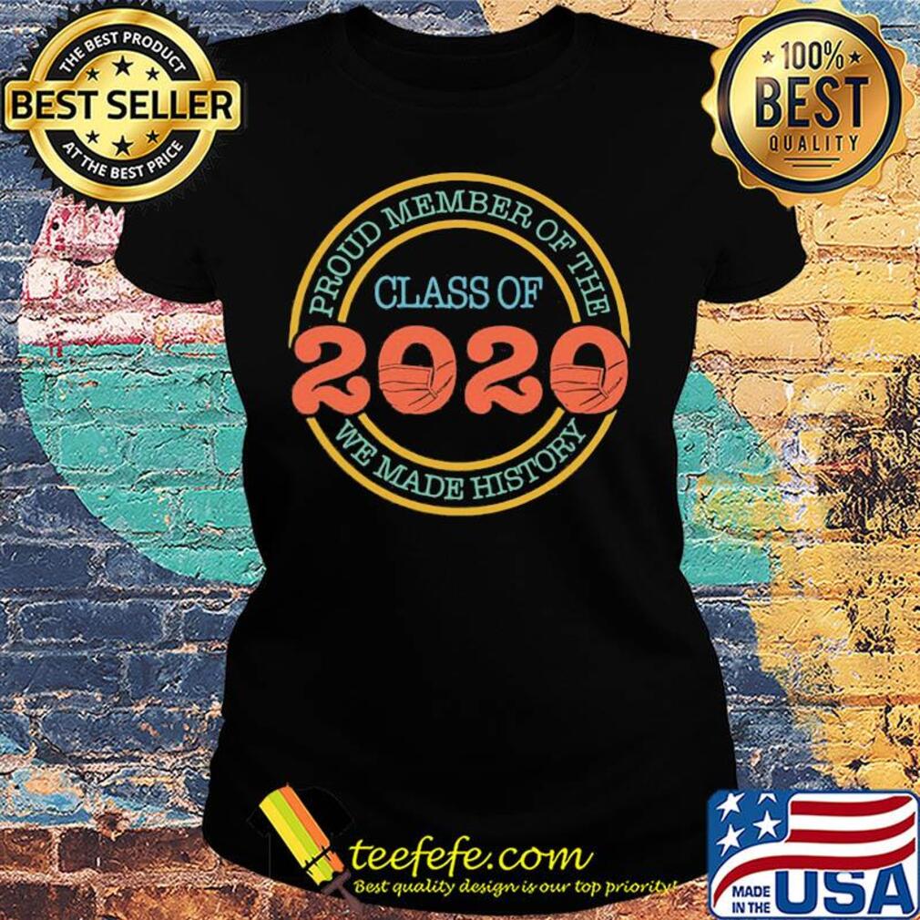 Proud member of the class 2020 we made history mask covid-19 s Ladies tee Proud member of the class 2020 we made history mask covid-19 s Ladies tee