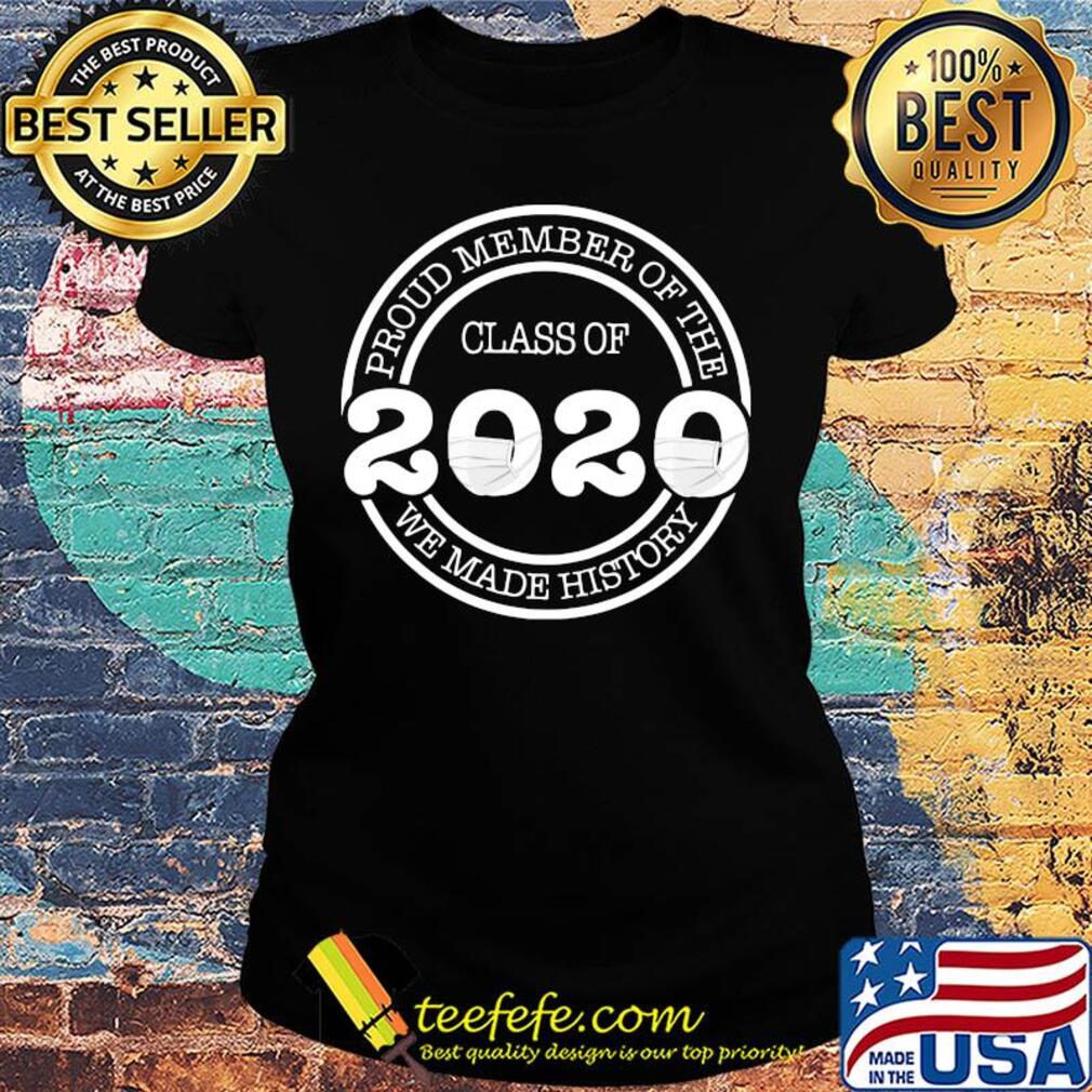 Proud member of the class of 2020 we made history mask s Ladies tee Proud member of the class of 2020 we made history mask s Ladies tee