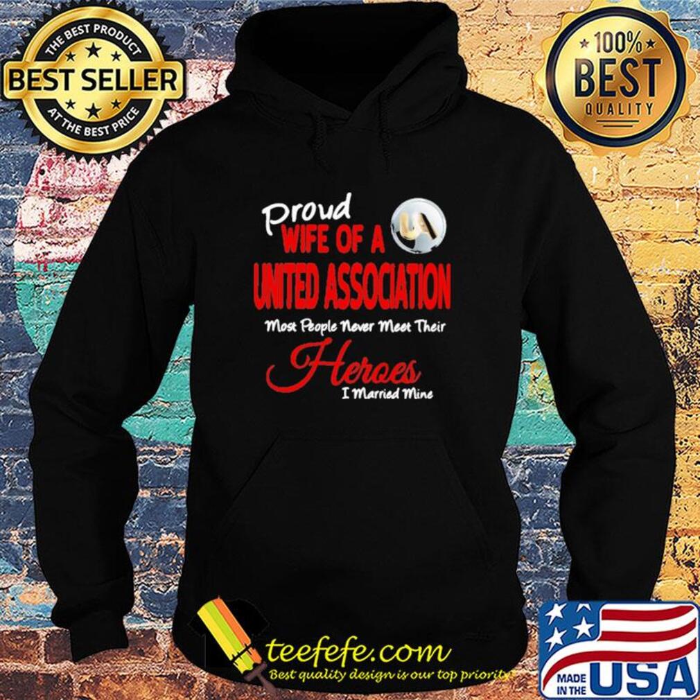 Proud wife of a united association most people never meet their heroes i married mine s Hoodie Proud wife of a united association most people never meet their heroes i married mine s Hoodie