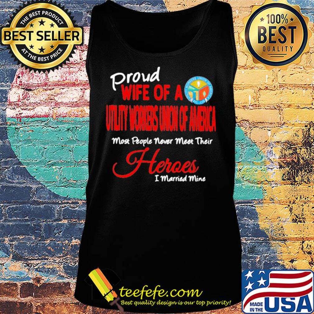Proud wife of a utility workers union of america most people never meet their heroes i married mine s Tank top Proud wife of a utility workers union of america most people never meet their heroes i married mine s Tank top