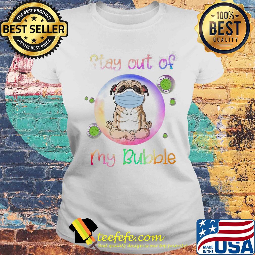 Pug wear medical mask stay out of my bubble coronavirus s Laides tee Pug wear medical mask stay out of my bubble coronavirus s Laides tee