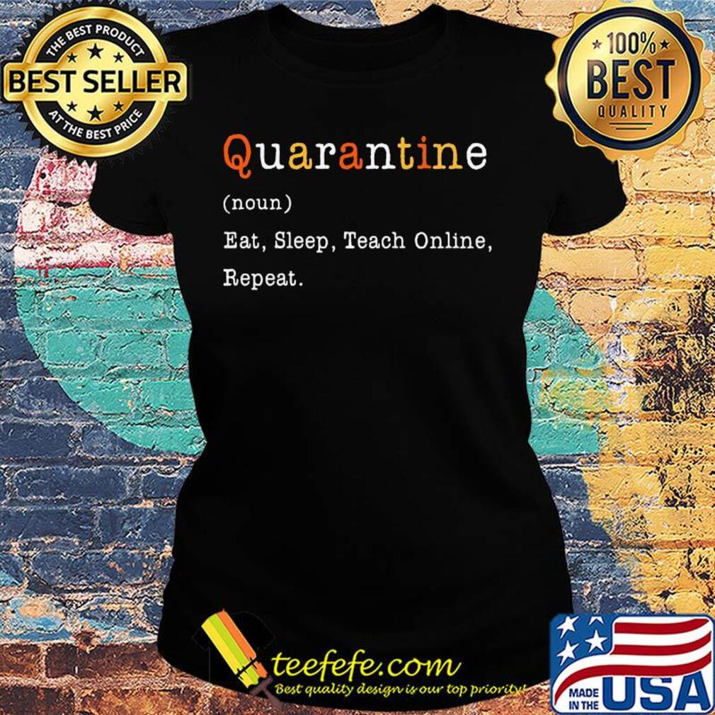 Quarantine noun eat sleep teach online repeat s Ladies tee Quarantine noun eat sleep teach online repeat s Ladies tee