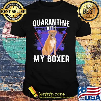 Quarantine with my boxer covid-19 shirt
