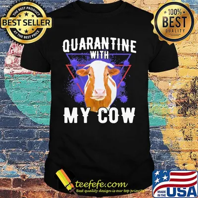 Quarantine with my cow covid-19 shirt