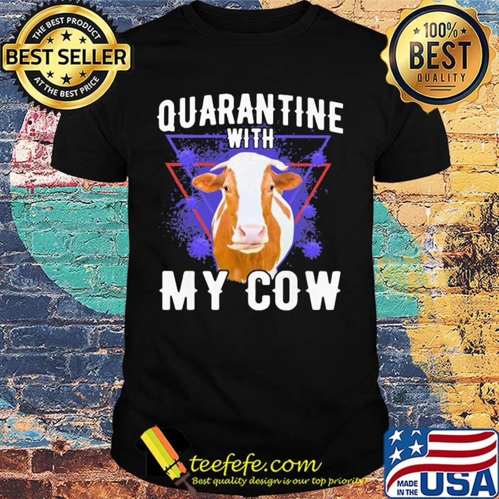 Quarantine with my cow covid-19 shirt