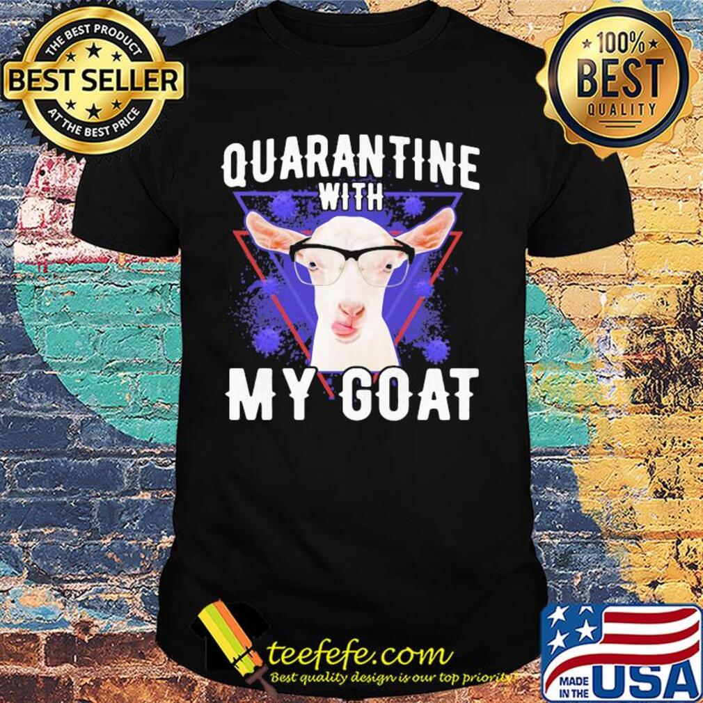 Quarantine with my goat covid-19 shirt