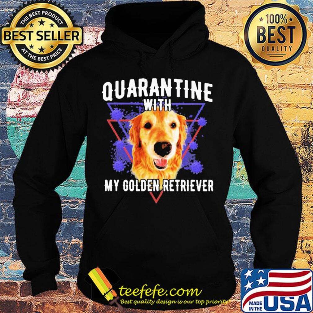 Quarantine with my golden retriever coronavirus s Hoodie Quarantine with my golden retriever coronavirus s Hoodie