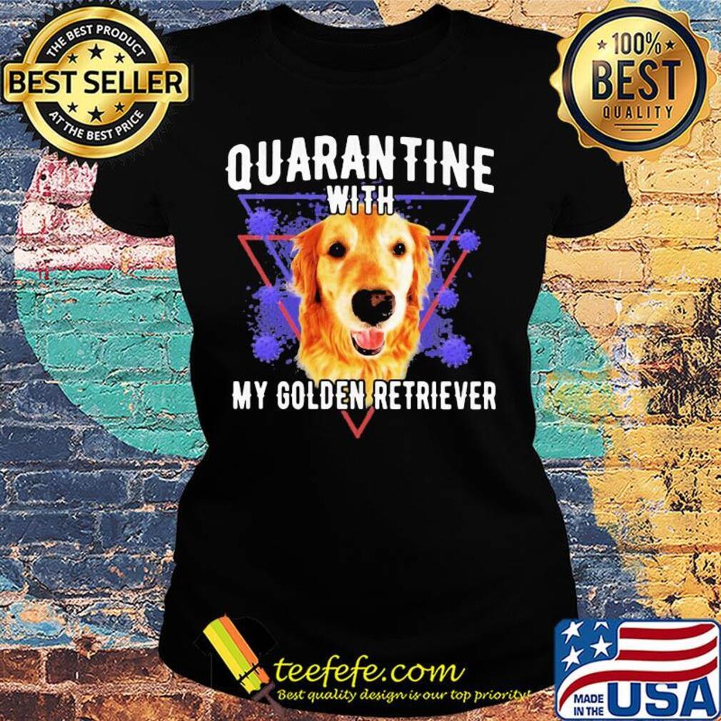 Quarantine with my golden retriever coronavirus s Ladies tee Quarantine with my golden retriever coronavirus s Ladies tee