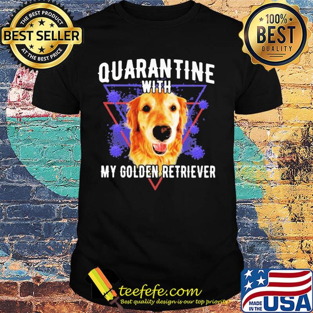 Quarantine with my golden retriever coronavirus shirt Quarantine with my golden retriever coronavirus shirt