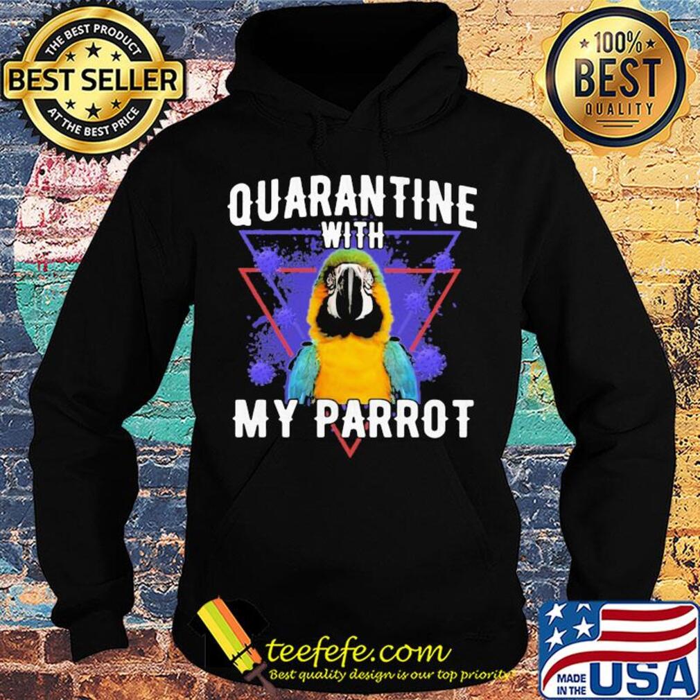 Quarantine with my parrot coronavirus s Hoodie Quarantine with my parrot coronavirus s Hoodie