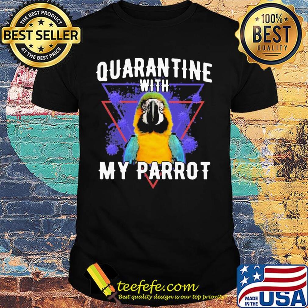 Quarantine with my parrot coronavirus shirt Quarantine with my parrot coronavirus shirt