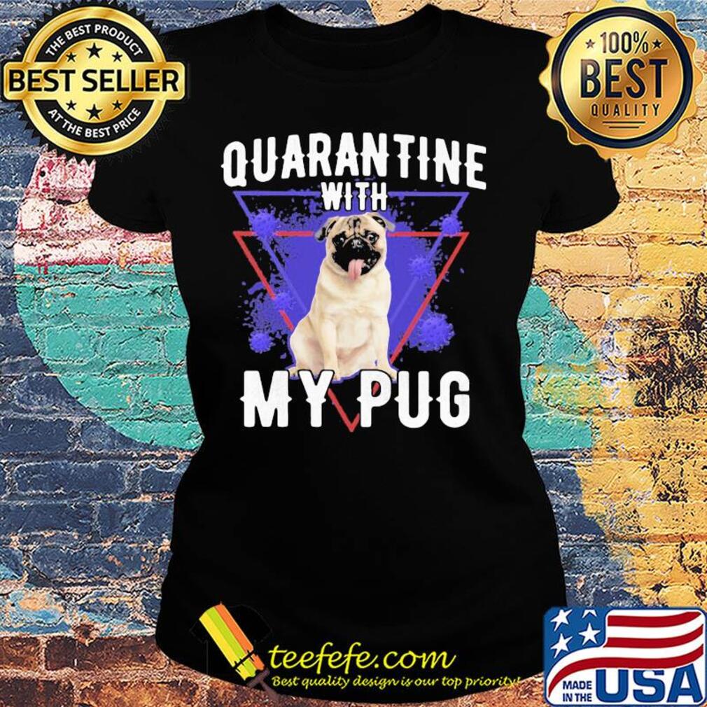 Quarantine with my pug coronavirus s Ladies tee Quarantine with my pug coronavirus s Ladies tee