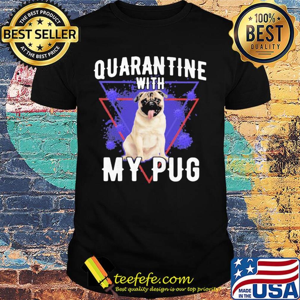 Quarantine with my pug coronavirus shirt Quarantine with my pug coronavirus shirt