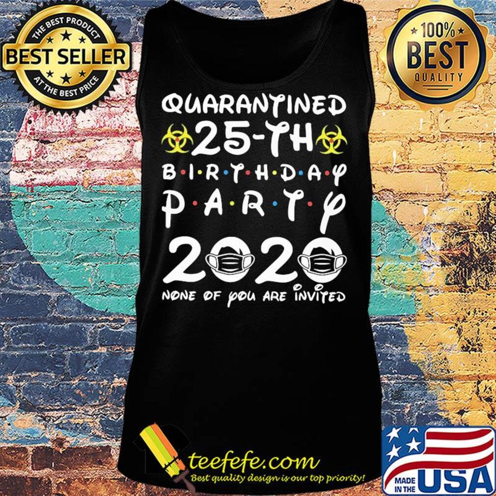 Quarantined 25th birthday party 2020 none of you are invited mask covid-19 s Tank top Quarantined 25th birthday party 2020 none of you are invited mask covid-19 s Tank top