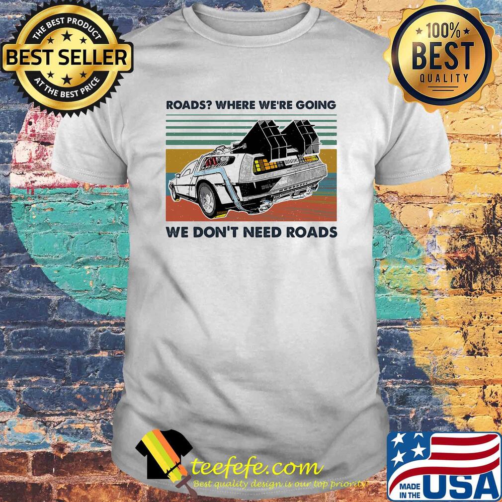 Road where we’re going we don’t need roads supercar vintage shirt