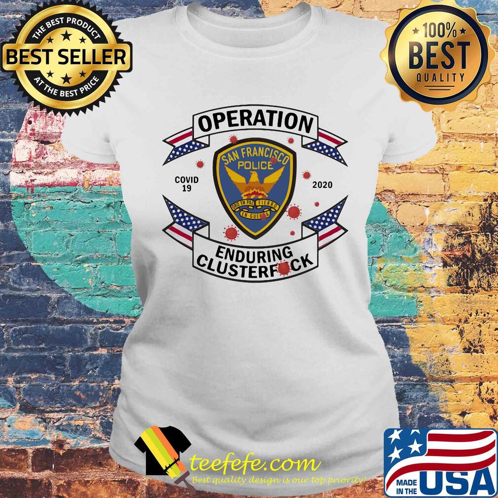 San francisco police operation covid-19 2020 enduring clusterfuck s Laides tee San francisco police operation covid-19 2020 enduring clusterfuck s Laides tee