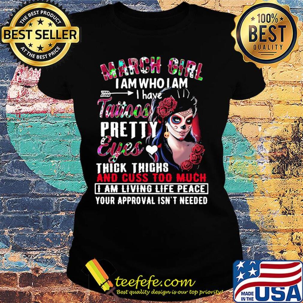 Santa muerte march girl i am who i am i have tattoos pretty eyes thick thighs and cuss too much flowers s Ladies tee Santa muerte march girl i am who i am i have tattoos pretty eyes thick thighs and cuss too much flowers s Ladies tee