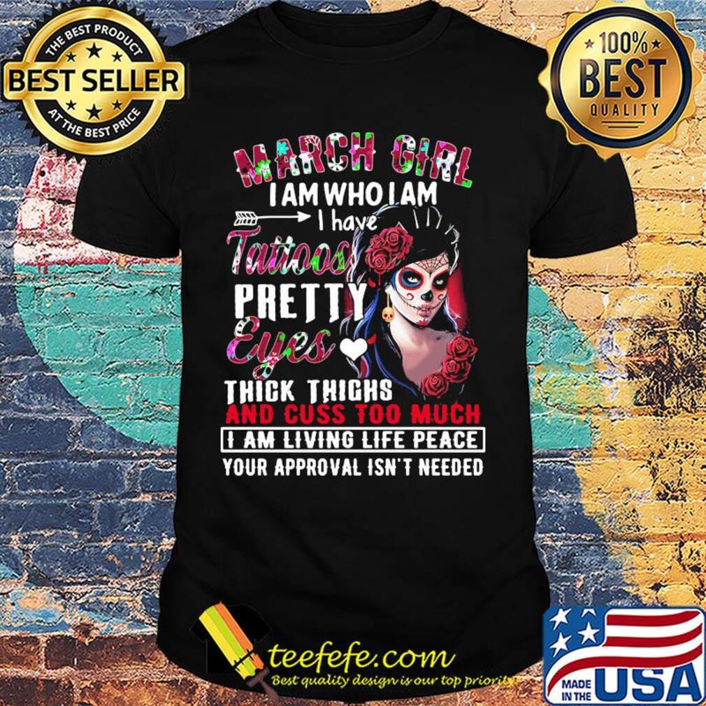 Santa muerte march girl i am who i am i have tattoos pretty eyes thick thighs and cuss too much flowers shirt Santa muerte march girl i am who i am i have tattoos pretty eyes thick thighs and cuss too much flowers shirt
