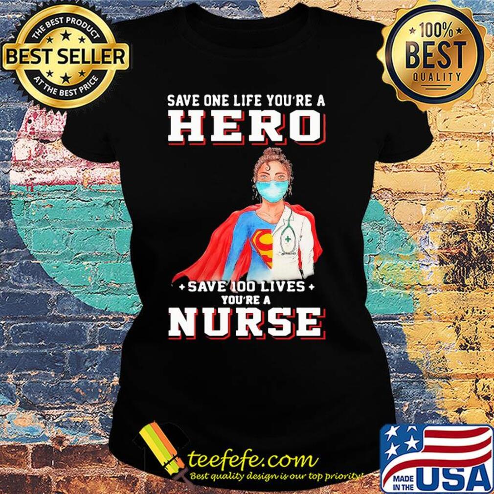 Save one life you’re a hero save 100 lives you’re a nurse mask covid-19 s Ladies tee Save one life you’re a hero save 100 lives you’re a nurse mask covid-19 s Ladies tee