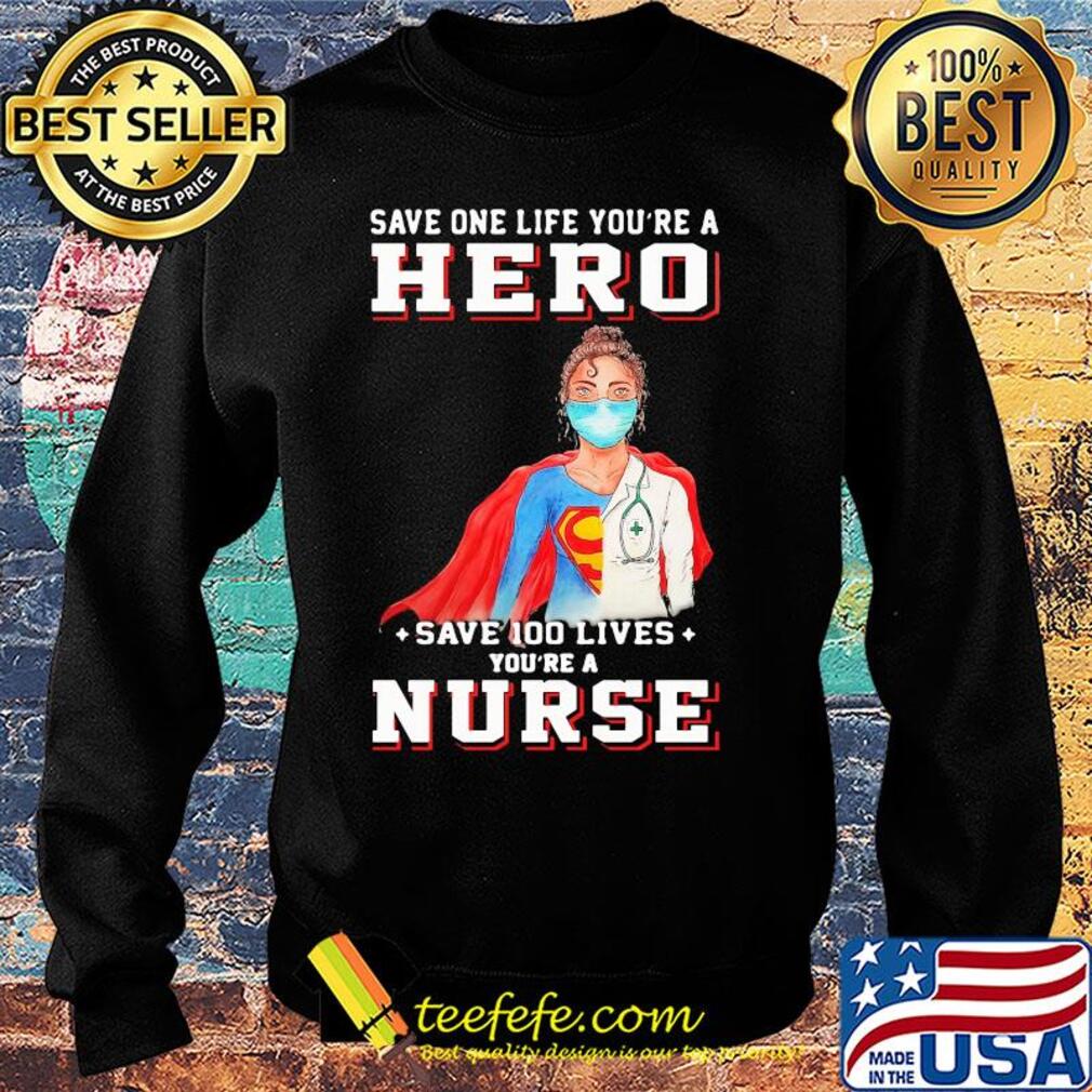 Save one life you’re a hero save 100 lives you’re a nurse mask covid-19 s Sweater Save one life you’re a hero save 100 lives you’re a nurse mask covid-19 s Sweater