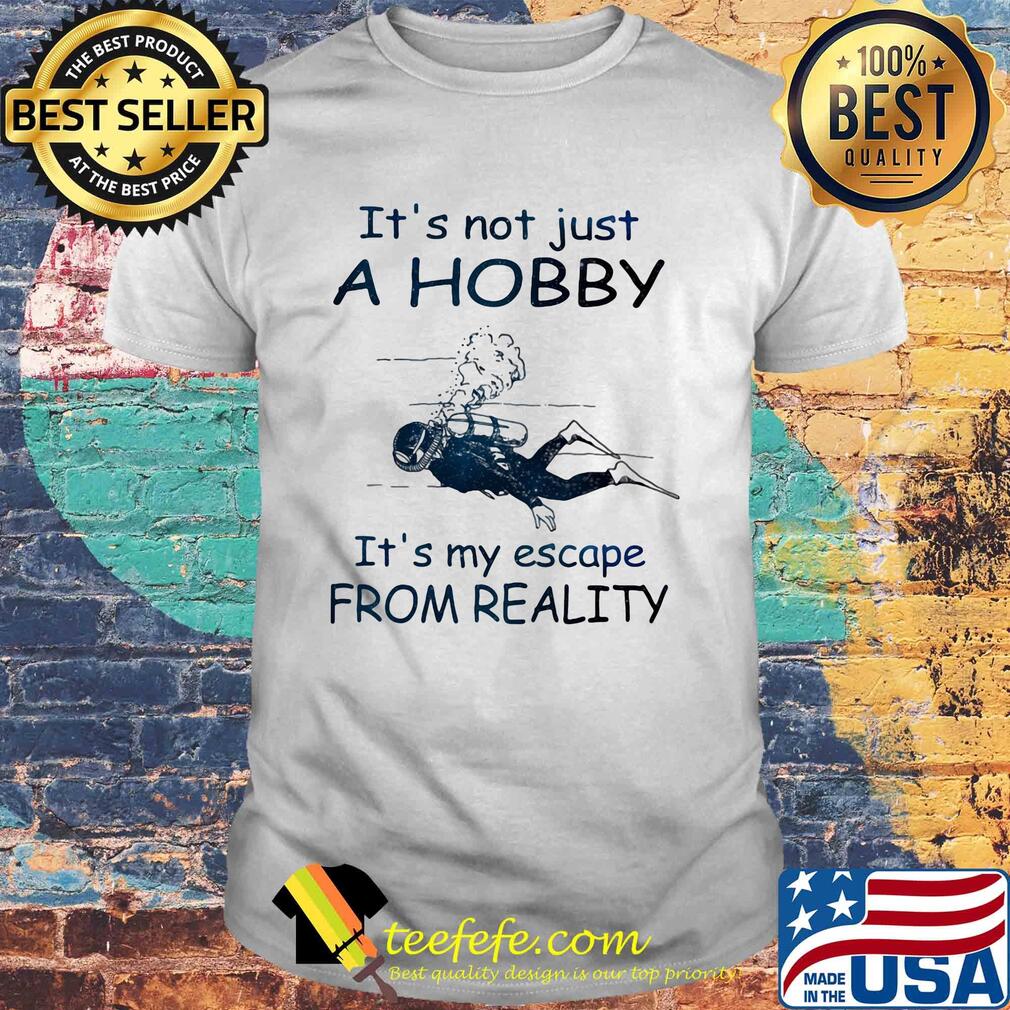 Scuba diving It's not just a hobby it's my escape from reality shirt