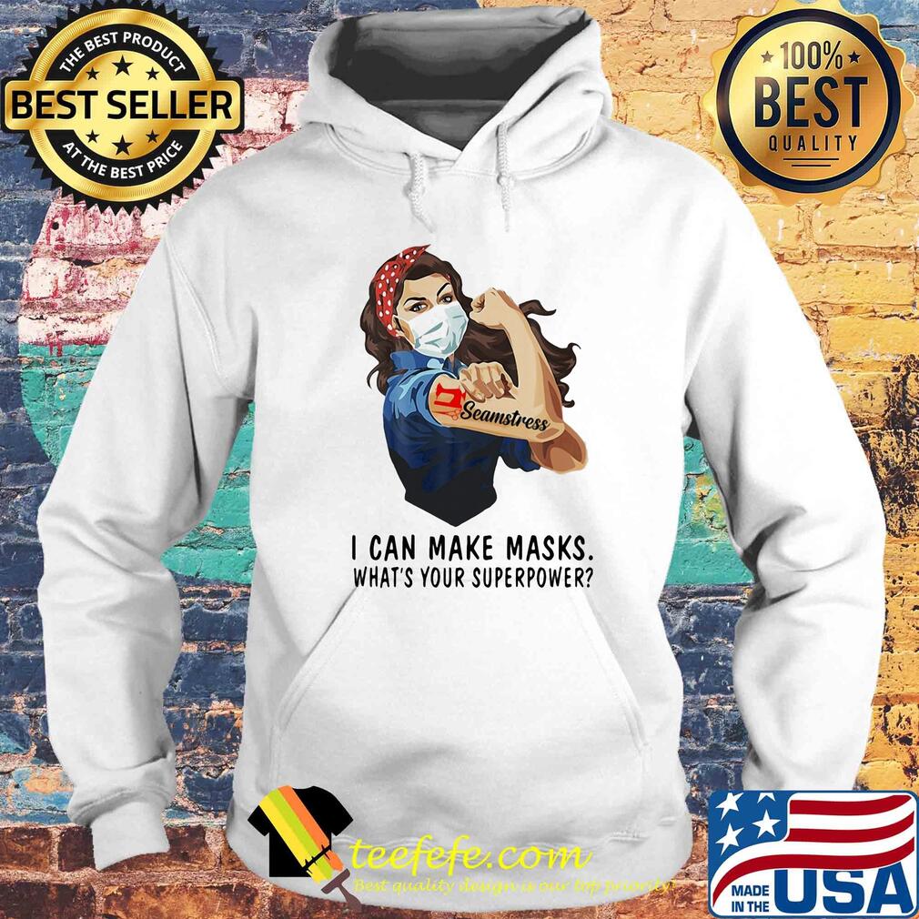 Seamstress I can make masks what's your superpower girl t-s Hoodie Seamstress I can make masks what's your superpower girl t-s Hoodie