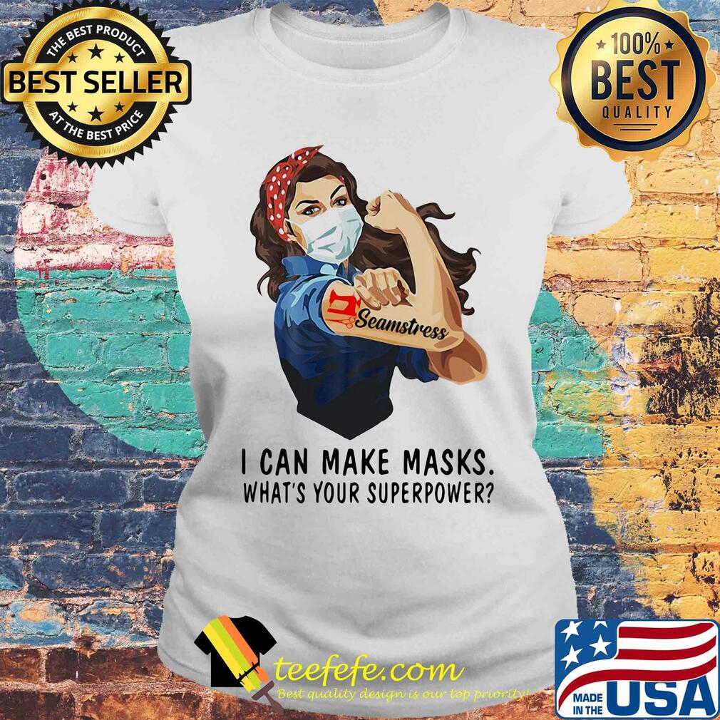 Seamstress I can make masks what's your superpower girl t-s Laides tee Seamstress I can make masks what's your superpower girl t-s Laides tee