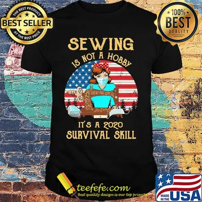 Sewing is not a hobby it’s a 2020 survival skill american flag vintage shirt