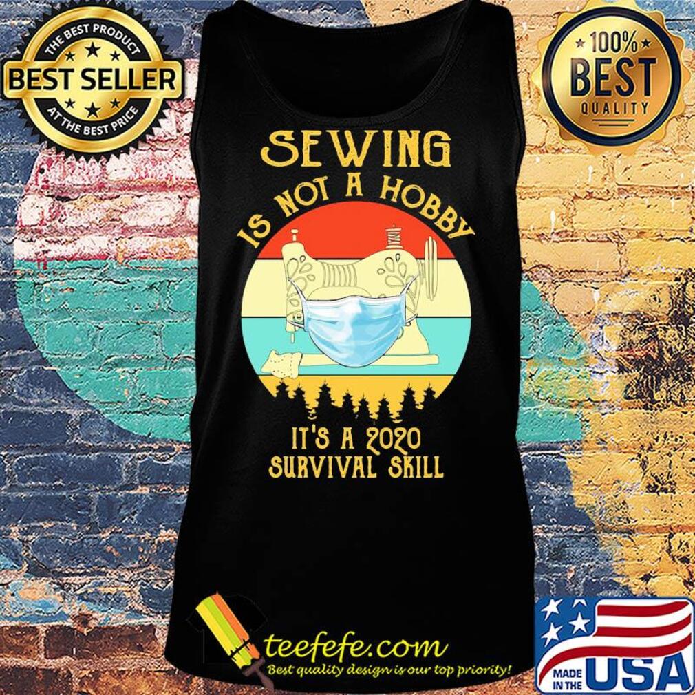 Sewing is not a hobby it’s a 2020 survival skill mask covid-19 vintage s Tank top Sewing is not a hobby it’s a 2020 survival skill mask covid-19 vintage s Tank top