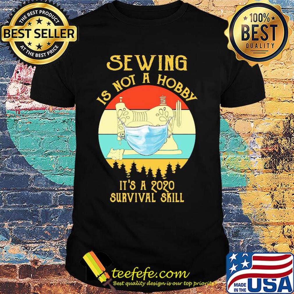 Sewing is not a hobby it’s a 2020 survival skill mask covid-19 vintage shirt Sewing is not a hobby it’s a 2020 survival skill mask covid-19 vintage shirt