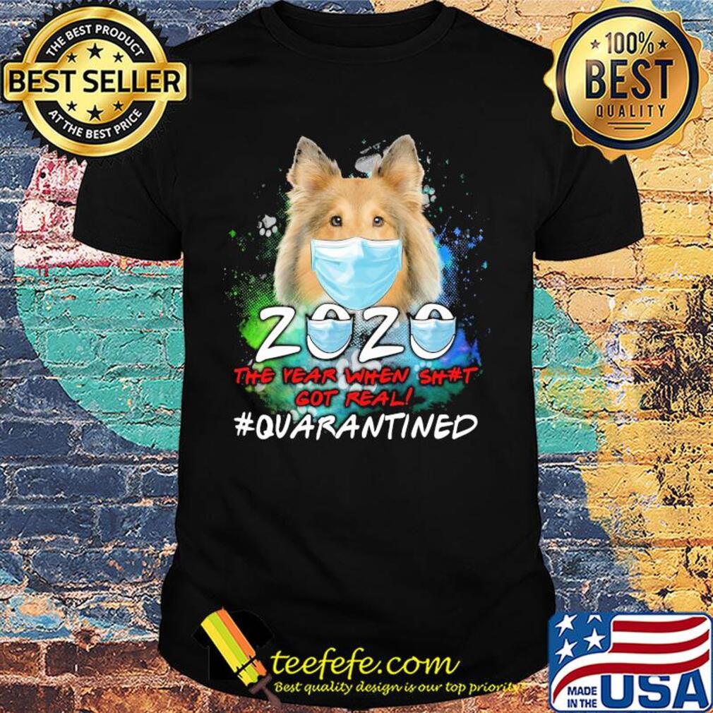 Shetland Sheepdog 2020 the year when shit got real #quarantined mask shirt