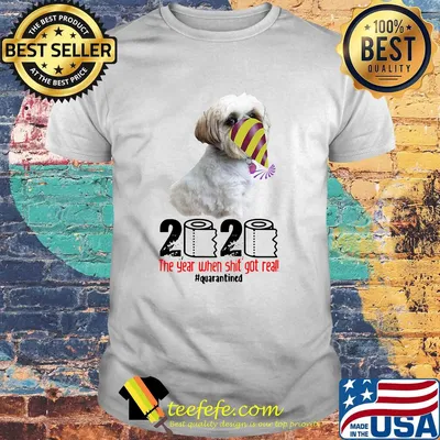 Shih Tzu 2020 the year when shit got real quarantined shirt