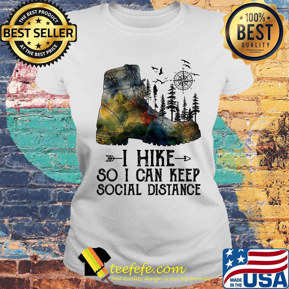 Shoes i hike so i can keep social distance trees s Laides tee Shoes i hike so i can keep social distance trees s Laides tee