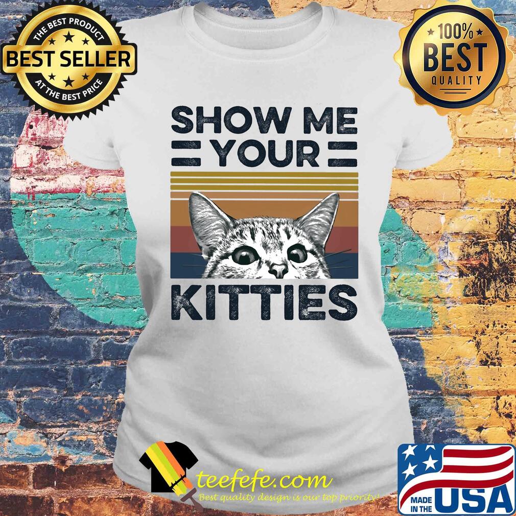 Show me your kitties Cat vintage s Laides tee Show me your kitties Cat vintage s Laides tee