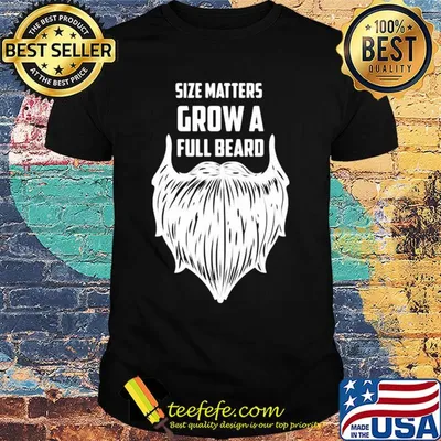 Size matters grow a full beard shirt