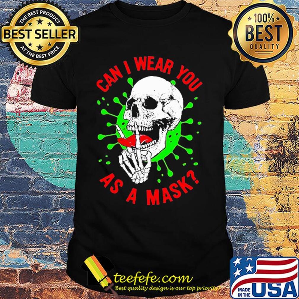 Skull can I wear you as a mask covid-19 shirt