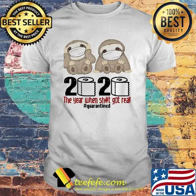 Sloth 2020 the year when shit got real #quarantuined shirt